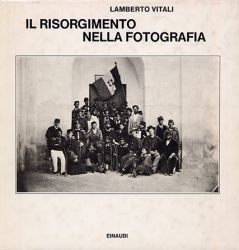 14 - Lamberto Vitali, Il Risorgimento nella fotografia, Torino, Einaudi, 1979
